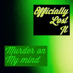 Officially Lost It - Murder On My Mind