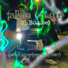 talkin on me ft bcuube (prod. vvspipes + dynoxmusic)