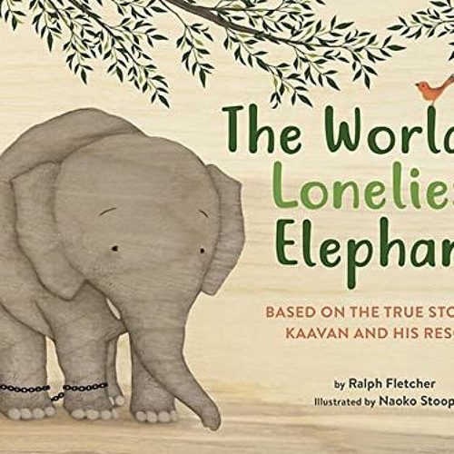 READ EPUB 📒 The World's Loneliest Elephant: Based on the True Story of Kaavan and Hi