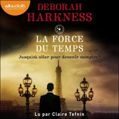 « La Force du temps - Le Livre perdu des sortilèges, T4 » de Deborah Harkness lu par Claire Tefnin