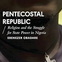[FREE] PDF 📄 Pentecostal Republic: Religion and the Struggle for State Power in Nige