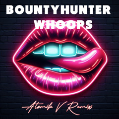 BountyHunter - Whoops [Atomik V Remix]