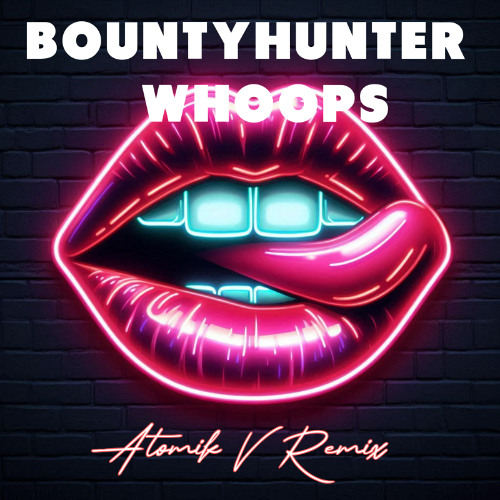 BountyHunter - Whoops [Atomik V Remix]