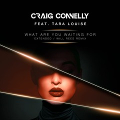 Craig Connelly Feat. Tara Louise - What Are You Waiting For (Will Rees Remix) OUT NOW
