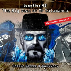 Lunatics 93 // The Big Deal Of Mr Salamanca // Ratzzz & joerworx