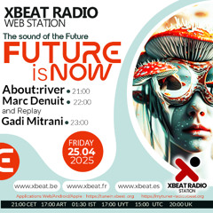 About river - The Future is Now Podcast Mix 25.04.25 On Xbeat Radio Station