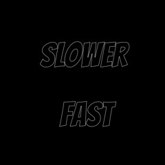 SLOWER FAST