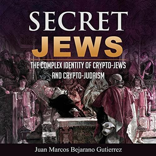 Get PDF Secret Jews: The Complex Identity of Crypto-Jews and Crypto-Judaism by  Dr. Juan Marcos Beja