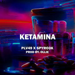 KETAMINA PLV49 X SPYRO3K prod by. OLLIE