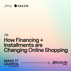 08. How Financing + Installments are Changing Online Shopping, Featuring Sezzle