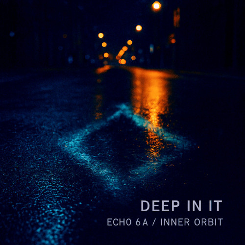 Deep in It - "Echo 6A - Inner Orbit"