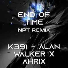 K-391, Alan Walker & Ahrix - End of Time (NPT REMIX)