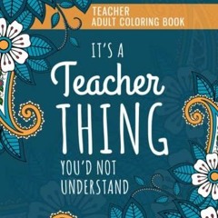 Read Book Teacher Adult Coloring Book: An Adult & Relatable Coloring Book Gifts for