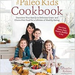 [Access] [EPUB KINDLE PDF EBOOK] The Paleo Kids Cookbook: Transition Your Family to Delicious Grain-