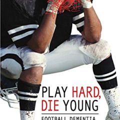Get PDF 📚 Play Hard, Die Young: Football Dementia, Depression, and Death by  MD Benn