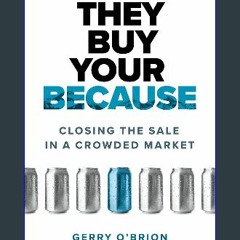 Read$$ 📖 They Buy Your Because: Closing the Sale in a Crowded Market PDF Full