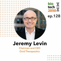 128. Treating rare neurological diseases & guiding mission, Jeremy Levin, Chairman & CEO, Ovid Tx