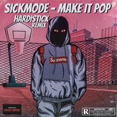 Sickmode - Make It Pop (Hardisticx Remix)