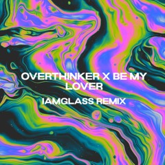 Overthinker x Be My lover (IAMGLASS remix)