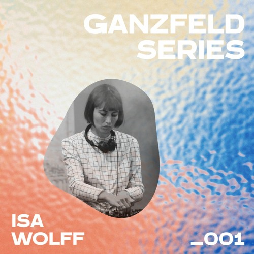 GANZFELD SERIES _001: ISA WOLFF 🌿