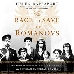 [Access] KINDLE 📋 The Race to Save the Romanovs: The Truth Behind the Secret Plans t