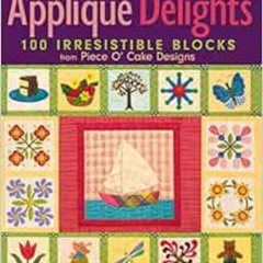 GET EBOOK 💙 Applique Delights: 100 Irresistible Blocks from Piece O' Cake Designs by