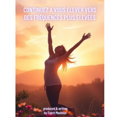 CONTINUEZ À VOUS ÉLEVER VERS DES FRÉQUENCES PLUS ÉLEVÉES
