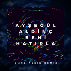 Aysegul Aldinc - Beni Hatirla (Emre Askin Remix)