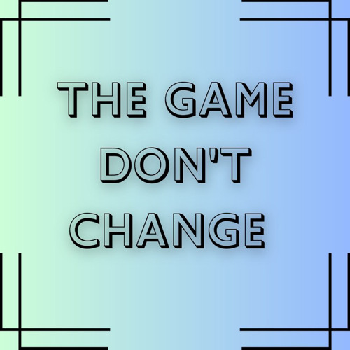 The Game Don’t Change