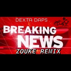 DEXTA DAPS - BREAKING NEWS (ZOUKE) REMIX