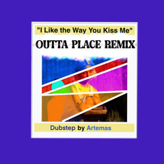 I like the way you kiss me-Artemas (OUTTA PLACE REMIX)