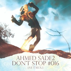 Ahmed Sade2 - Dont Stop #16 [ Set Mix]