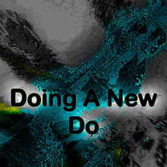 Doing a new do