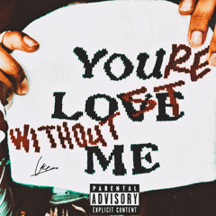You’re Lost Without Me