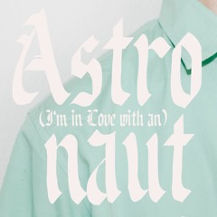 (I'm in Love with an) Astronaut