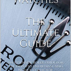 Access KINDLE 📭 Rolex Watches - The Ultimate Guide: An extensive Rolex guide for the