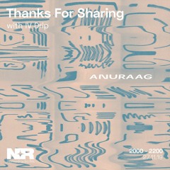 Thanks For Sharing 006: Anuraag