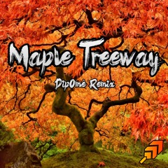 Maple Treeway (DipOmè Remix)