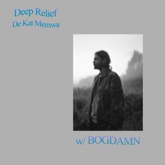 Deep Relief by De Kat Memwa #13 w/ Bogdamn (26/03/23)