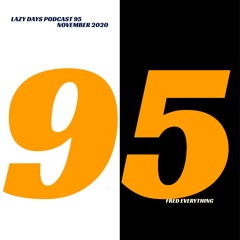 Lazy Days Podcast 95 /// Fred Everything, November 2020