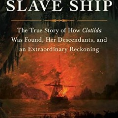 VIEW EPUB KINDLE PDF EBOOK The Last Slave Ship: The True Story of How Clotilda Was Found, Her Descen