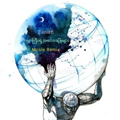 Zenith - ကမ္ဘာကြီးရဲ့အလေးချိန်များ (Mcole Remix)