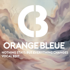 Orange Bleue - Nothing stays but everything changes Vocal Edit