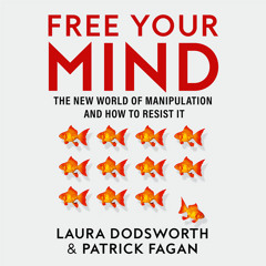 Free Your Mind: The new world of manipulation and how to resist it, By Laura Dodsworth and Patrick Fagan, Read by Henry Nott