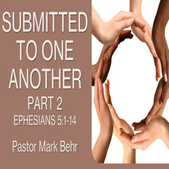 "Submitted To One Another Part 2" by Pastor Mark Behr