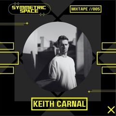 SYMMETRIC SPACE// MIXTAPE #005 // KEITH CARNAL