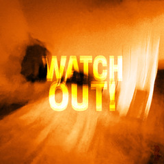 WATCH OUT!