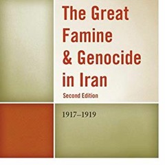 ACCESS [EPUB KINDLE PDF EBOOK] The Great Famine & Genocide in Iran: 1917-1919 by  Mohammad Gholi Maj