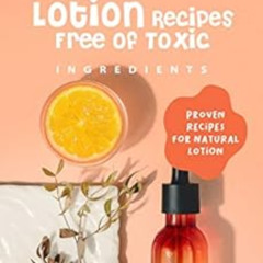 Get KINDLE 📤 Homemade Lotion Recipes Free of Toxic Ingredients: Proven Recipes for N