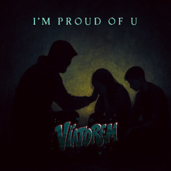 I'M PROUD OF U